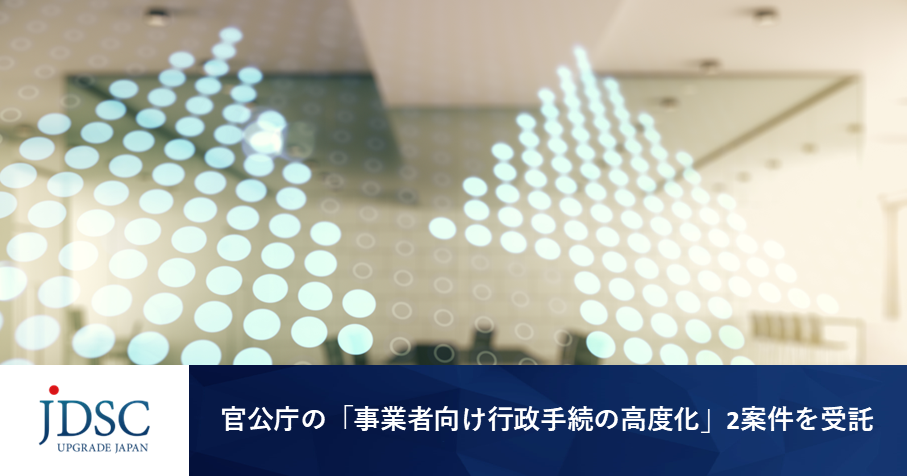 JDSC、官公庁の「事業者向け行政手続の高度化」2案件を受託~行政手続DXの知見を生かし、事業者向け行政サービスの高度化と社会実装を推進~